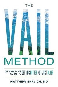 bokomslag The Vail Method: Dr. Ehrlich's Guide To Getting Better Not Just Older