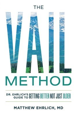 The Vail Method: Dr. Ehrlich's Guide To Getting Better Not Just Older 1