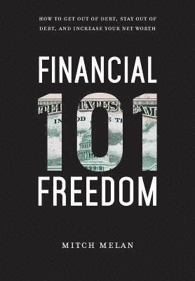Financial Freedom 101: How To Get Out Of Debt, Stay Out Of Debt, And Increase Your Net Worth 1