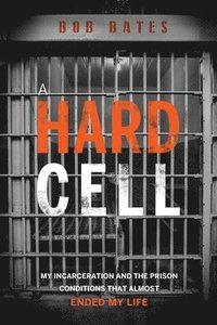 bokomslag A Hard Cell: My Incarceration And The Prison Conditions That Almost Ended My Life