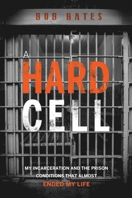 Bob Bates - A Hard Cell: My Incarceration And The Prison Conditions That Almost Ended My Life, Häftad