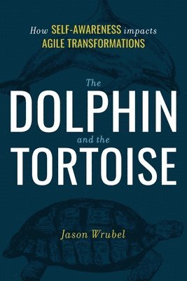 bokomslag The Dolphin and the Tortoise: How Self-Awareness Impacts Agile Transformations