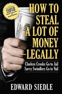 bokomslag How to Steal A Lot of Money -- Legally