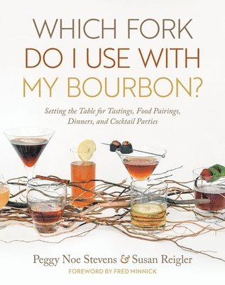 Peggy Noe Stevens, Susan Reigler - Which Fork Do I Use with My Bourbon?: Setting the Table for Tastings, Food Pairings, Dinners, and Cocktail Parties, Inbunden