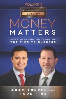 Todd Fine, Adam Torres - Money Matters: World's Leading Entrepreneurs Reveal Their Top Tips To Success (Business Leaders Vol.3 - Edition 3), Häftad
