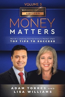 Lisa Williams, Adam Torres - Money Matters: World's Leading Entrepreneurs Reveal Their Top Tips To Success (Business Leaders Vol.3 - Edition 2), Häftad