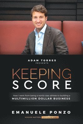 Keeping Score: How I Went From Being a World Class Athlete to Building a Multimillion Dollar Business 1