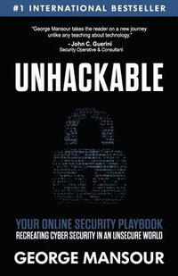 bokomslag Unhackable: Your Online Security Playbook: Recreating Cyber Security in an Unsecure World