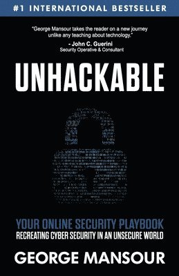 bokomslag Unhackable: Your Online Security Playbook: Recreating Cyber Security in an Unsecure World