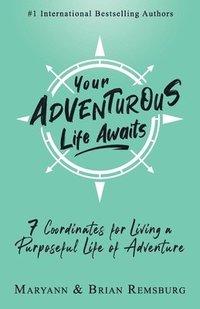 bokomslag Your Adventurous Life Awaits: 7 Coordinates for Living a Purposeful Life of Adventure