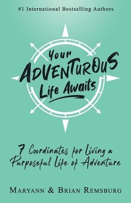 bokomslag Your Adventurous Life Awaits: 7 Coordinates for Living a Purposeful Life of Adventure