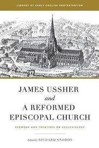 bokomslag James Ussher and a Reformed Episcopal Church: Sermons and Treatises on Ecclesiology