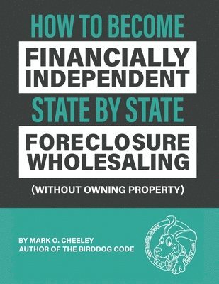 bokomslag Foreclosure Wholesaling: How to Become Financially Independent State by State (Without Owning Property)