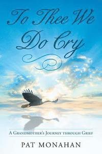 bokomslag To Thee We Do Cry: A Grandmother's Journey through Grief