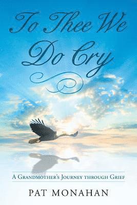 bokomslag To Thee We Do Cry: A Grandmother's Journey through Grief