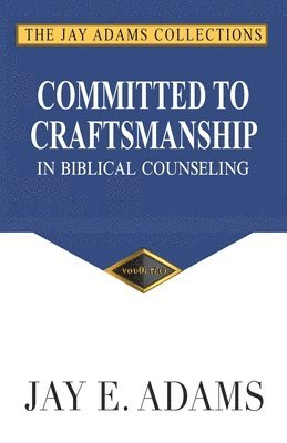 Jay E Adams, Jay E. Adams - Committed to Craftsmanship In Biblical Counseling, Häftad