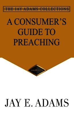 Jay E Adams - Consumer's Guide to Preaching, Häftad