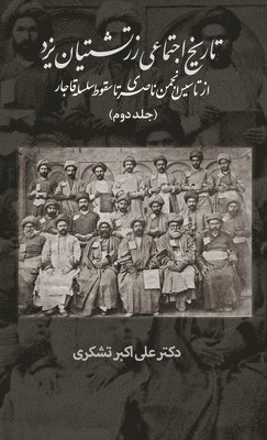 A Social History of the Zoroastrians of Yazd: From the Nasseri Anjoman to the Fall of the Qajar 1