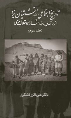 A Social History of the Zoroastrians of Yazd: From the Rise of Reza Shah to the Islamic Revolution 1