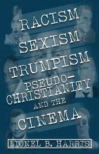 bokomslag Racism, Sexism, Trumpism, Pseudo-Christianity And The Cinema