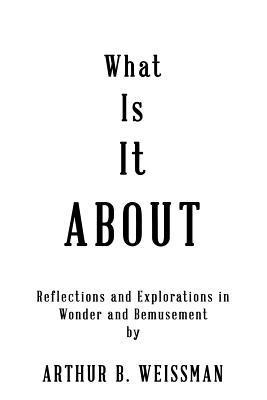 Arthur B Weissman, Arthur B. Weissman - What Is It About, Häftad