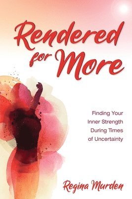 Rendered for More: Finding Your Inner Strength During Times of Uncertainty 1