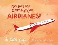 bokomslag Do Babies Come from Airplanes?