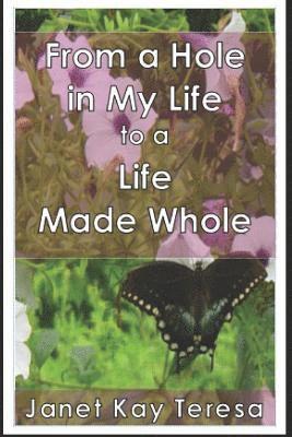 Janet Kay Teresa - From a Hole in My Life to a Life Made Whole, Häftad