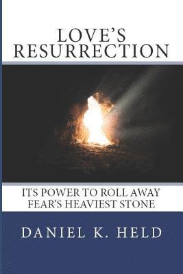 Love's Resurrection: Its Power to Roll Away Fear's Heaviest Stone 1