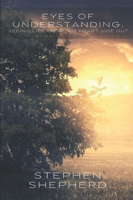 Eyes of Understanding: Seeing Life from the Heart-Side Out