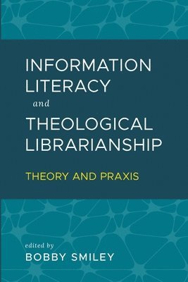 Information Literacy and Theological Librarianship: Theory & Praxis 1