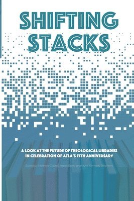 Shifting Stacks: A Look at the Future of Theological Libraries in Celebration of Atla's 75th Anniversary 1