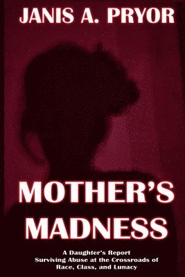 bokomslag Mother's Madness: A Daughter's Report: Surviving Abuse at the Crossroads of Race, Class, and Lunacy