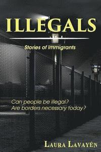 bokomslag Illegals: Stories of Immigrants ... Can People Be Illegal? Are Borders Necessary Today?