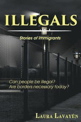 Illegals: Stories of Immigrants ... Can People Be Illegal? Are Borders Necessary Today? 1