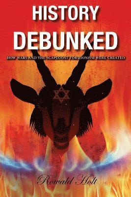 bokomslag History Debunked: How Wars and the Scapegoat for Zionism Were Created