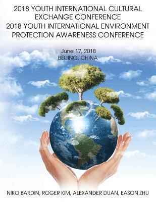 bokomslag 2018 Youth International Cultural Exchange Conference 2018 Youth International Environment Protection Awareness Conference: June 17, 2018 Beijing, Chi