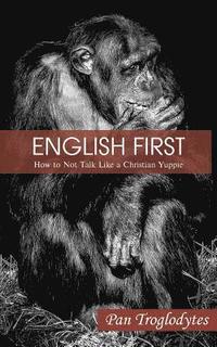 bokomslag English First: How to Not Talk Like a Christian Yuppie