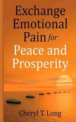 Cheryl T Long, Cheryl T. Long - Exchange Emotional Pain for Peace and Prosperity, Häftad