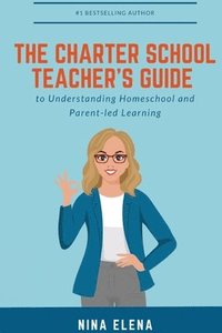 bokomslag The Charter School Teacher's Guide to Understanding Homeschool and Parent-led Learning