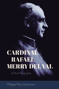 bokomslag Cardinal Rafael Merry Del Val