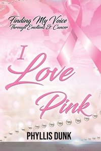 bokomslag I Love Pink: Finding My Voice Through Emotions and Cancer