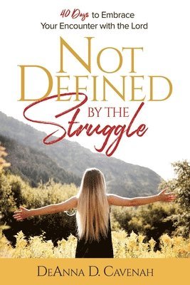 Deanna D Cavenah, Deanna D. Cavenah, DeAnna D. Cavenah - Not Defined by the Struggle, Häftad