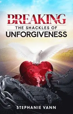 Stephanie Vann - Breaking The Shackles of Unforgiveness, Häftad. Tillgänglighet: Lägg i varukorg