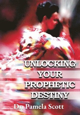 Pamela Scott - Unlocking Your Prophetic Destiny, Häftad