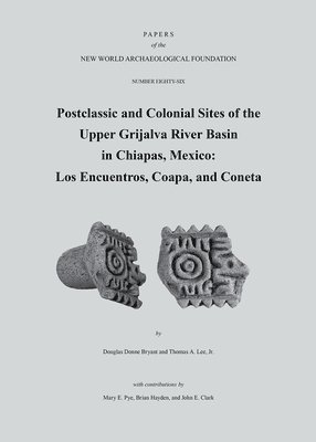 Douglas Donne Bryant - Postclassic and Colonial Sites of the Upper Grijalva River Basin in Chiapas, Mexico: Los Encuentros, Coapa, and Coneta, Paper 86 Volume 86, Häftad