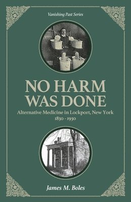 No Harm Was Done: Alternative Medicine in Lockport, New York 1830-1930 1