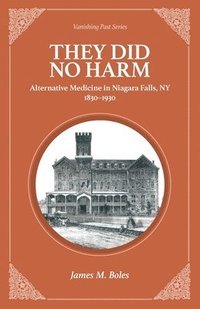 bokomslag They Did No Harm: Alternative Medicine in Niagara Falls, NY 1830-1930