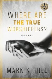 bokomslag Where Are the True Worshippers: Volume 1