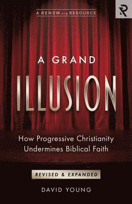 A Grand Illusion: How Progressive Christianity Undermines Biblical Faith 1